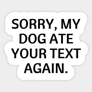 Sorry, my dog ate your text again Sticker